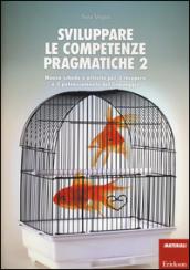 Sviluppare le competenze pragmatiche. Nuove schede e attività per il recupero e il potenziamento del linguaggio. 2.