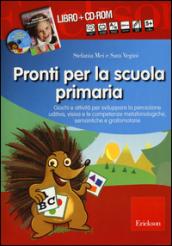 Pronti per la scuola primaria. Schede e attività per sviluppare la percezione uditiva, visiva e le competenze metafonologiche, semantiche e grafomotorie. Con CD-ROM