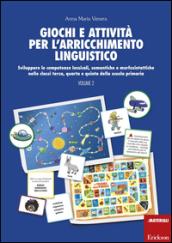 Giochi e attivita per l'arricchimento linguistico. 2: Sviluppare le competenze lessicali, semantiche e morfosintattiche nelle classi terza, quarta e quinta della scuola primaria