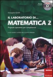 Il laboratorio di... Matematica. Proposte operative per competenze. Classi quarta e quinta della scuola primaria. Con CD-ROM: 2