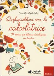 Disfaproblemi con la calcolatrice. 99 esercizi per liberare l'intelligenza dei bambini