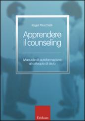 Apprendere il counseling. Manuale di autoformazione al colloquio di aiuto