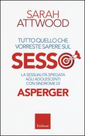 Tutto quello che vorreste sapere sul sesso. La sessualità spiegata agli adolescenti con sindrome di Asperger