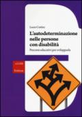 L'autodeterminazione nelle persone con disabilità. Percorsi educativi per svilupparla