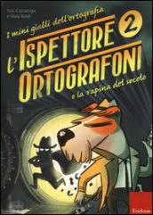 L'ispettore Ortografoni e la rapina del secolo. I mini gialli dell'ortografia. Con adesivi: 2