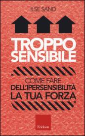 Troppo sensibile. Come fare dell'ipersensibilità la tua forza