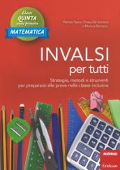 INVALSI per tutti. Strategie, metodi e strumenti per prepararsi alle prove nella classe inclusiva. Matematica. Classe quinta scuola primaria