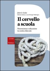 Il cervello a scuola. Neuroscienze e educazione tra verità e falsi miti