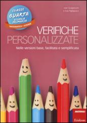 Verifiche personalizzate. Nelle versioni base, facilitata e semplificata. Classe 4ª della scuola primaria. Matematica e scienze