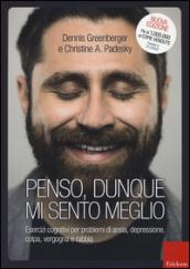 Penso, dunque mi sento meglio. Esercizi cognitivi per problemi di ansia, depressione, colpa, vergogna e rabbia