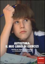 Autostima: il mio libro di esercizi. Attività per imparare ad accettarsi e a riconoscere il proprio valore