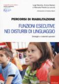 Percorsi di riabilitazione. Funzioni esecutive nei disturbi di linguaggio. Strategie e materiali operativi