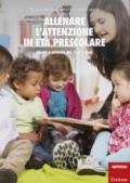 Allenare l'attenzione in età prescolare. Giochi e attività dai 3 ai 5 anni