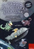 In viaggio dalla terra alla luna. Esercizi, attività e giochi in vacanza per prepararsi alla scuola secondaria di primo grado. Ediz. a colori
