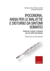 Ipocondria, ansia per le malattie e disturbo da sintomi somatici. Guida per il clinico e manuale per chi soffre del disturbo