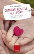 Genitori positivi, figli forti. Come trasformare l'amore in educazione efficace