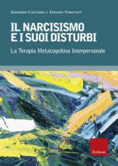 Il narcisismo e i suoi disturbi. La terapia metacognitiva interpersonale