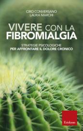 Vivere con la fibromialgia. Strategie psicologiche per affrontare il dolore cronico