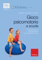 Gioco psicomotorio a scuola. Pedagogia della psicomotricità nei contesti educativi