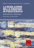 La regolazione delle emozioni in psicoterapia. Guida pratica per il professionista