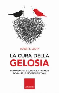 La cura della gelosia. Riconoscerla e superarla per non rovinare le proprie relazioni