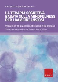 Terapia cognitiva basata sulla mindfulness per bambini ansiosi. Manuale per la cura dei disturbi d'ansia in età evolutiva