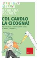 Col cavolo la cicogna! Raccontare ai bambini tutta la verità su amore e sessualità