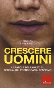 Crescere uomini. Le parole dei ragazzi su sessualità, pornografia, sessismo