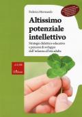 Altissimo potenziale intellettivo. Strategie didattico-educative e percorsi di sviluppo dall'infanzia all'età adulta