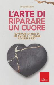 L' arte di riparare un cuore. Superare la fine di un amore e tornare a vivere felici