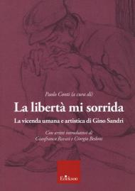 La libertà mi sorrida. La vicenda umana e artistica di Gino Sandri