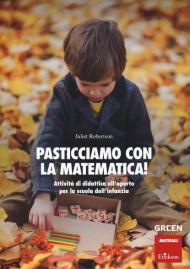 Pasticciamo con la matematica! Attività di didattica all'aperto nella scuola dell'infanzia. Ediz. a spirale