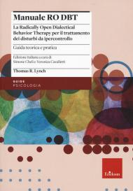 Manuale Ro DBT. La Radically Open Dialectical Behavior Therapy per il trattamento dei disturbi da ipercontrollo. Vol. 1: Guida teorica e pratica.