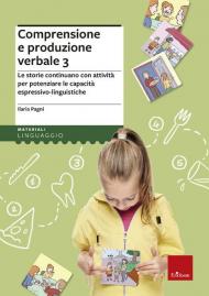 Comprensione e produzione verbale. Le storie continuano con attività per potenziare le capacità espressivo-linguistiche. Vol. 3