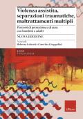 Violenza assistita, separazioni traumatiche, maltrattamenti multipli. Percorsi di protezione e di cura con bambini e adulti. Nuova ediz.