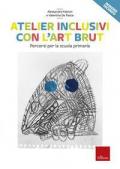 Atelier inclusivi con l'Art Brut. Percorsi per la scuola primaria