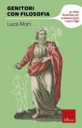 Genitori con filosofia. 50 sfide illustrate per crescere (con) i nostri figli