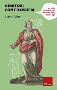 Genitori con filosofia. 50 sfide illustrate per crescere (con) i nostri figli