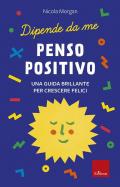 Penso positivo. Una guida brillante per crescere felici. Dipende da me