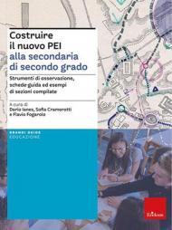 Costruire il nuovo PEI alla secondaria di secondo grado. Strumenti di osservazione, schede-guida ed esempi di sezioni compilate. Ediz. a spirale