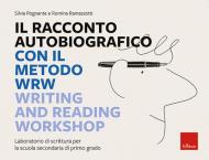 Racconto autobiografico con il metodo WRW Writing and Reading Workshop. Laboratorio di scrittura per la scuola secondaria di primo grado (Il)