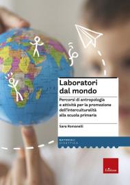 Laboratori dal mondo. Percorsi di antropologia e attività per la promozione dell'interculturalità alla scuola primaria