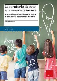 Laboratorio debate alla scuola primaria. Allenare la comunicazione e le abilità di discussione attraverso il dibattito