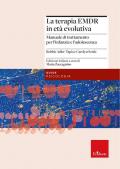 La terapia EMDR in età evolutiva. Manuale di trattamento per l'infanzia e l'adolescenza