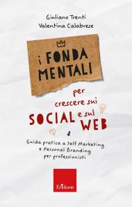 I fondamentali per crescere sui social e sul web - Guida pratica a Self Marketing e Personal Branding per professionisti