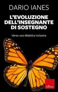 L' evoluzione dell'insegnante di sostegno. Verso una didattica inclusiva. Nuova ediz.