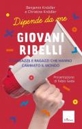 Giovani ribelli. 25 ragazze e ragazzi che hanno cambiato il mondo