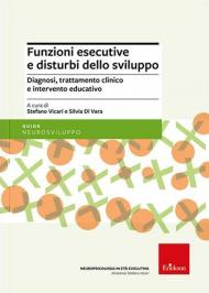 Funzioni esecutive e disturbi dello sviluppo. Diagnosi, trattamento e intervento educativo. Nuova ediz.