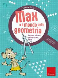 Max e il mondo della geometria. Rotazioni sul piano, perimetro, area, solidi. Con lente per l'autocorrezione. Con Adesivi