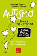 Autismo. Cosa fare (e non). Scuola dell'infanzia. Guida rapida per insegnanti